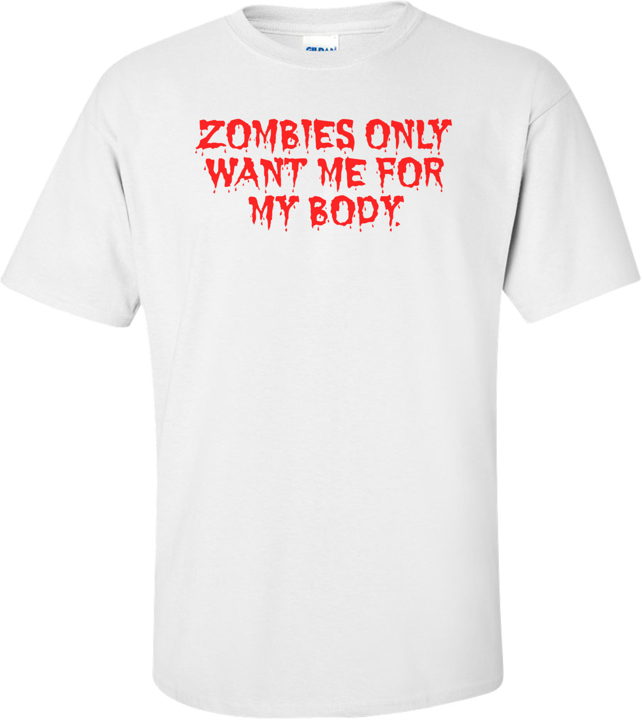 ZOMBIES ONLY WANT ME FOR MY BODY.