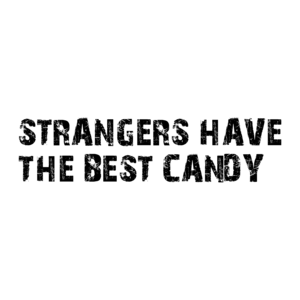   STRANGERS HAVE THE BEST CANDY