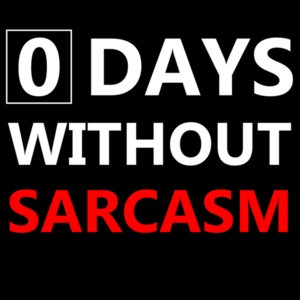 0 days without sarcasm - funny sarcastic