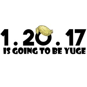 1.20.17 is going to be yuge - Donald Trump
