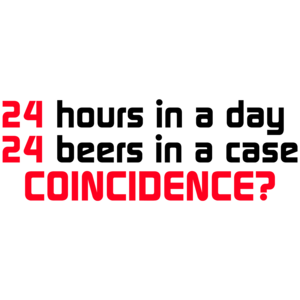 24 Hours In A Day, 24 Beers In A Case. Coincidence?