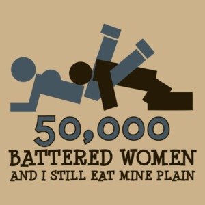 50,000 Battered Women And I Still Eat Mine Plain
