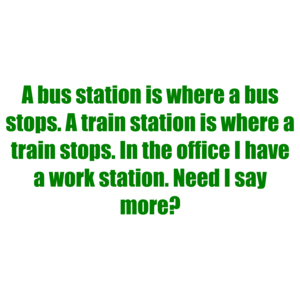 A bus station is where a bus stops. A train station is where a train stops. In the office I have a work station. Need I say more?