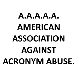 A.A.A.A.A. AMERICAN ASSOCIATION AGAINST ACRONYM ABUSE.