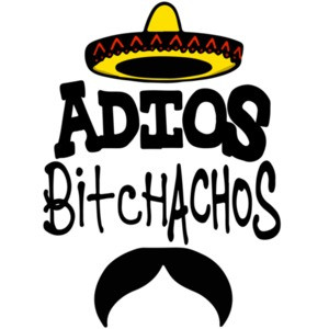 Adios Bitchachos