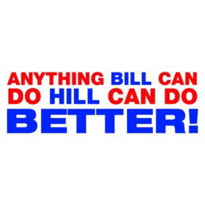Anything Bill Can Do Hill Can Do Better - Hillary Clinton