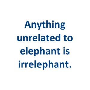 Anything unrelated to elephant is irrelephant.