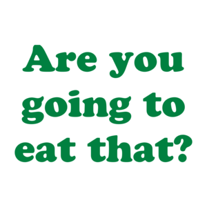 Are you going to eat that?