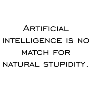 Artificial intelligence is no match for natural stupidity.