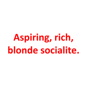 Aspiring, Rich, Blonde Socialite.