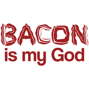 Bacon Is My God