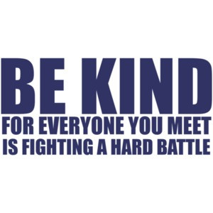 Be Kind For Everyone You Meet is Fighting a Hard Battle