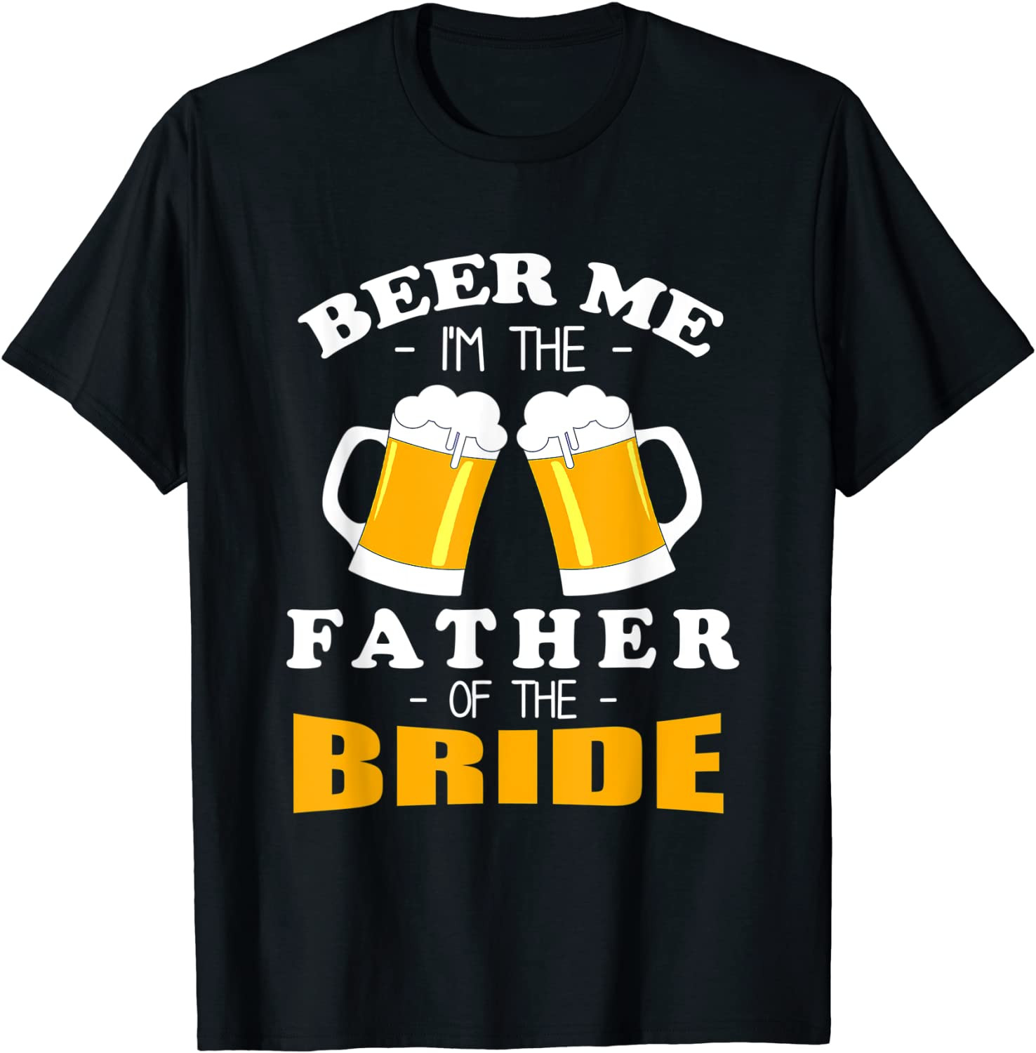 Beer Me I'm The Father Of The Bride T-Shirt