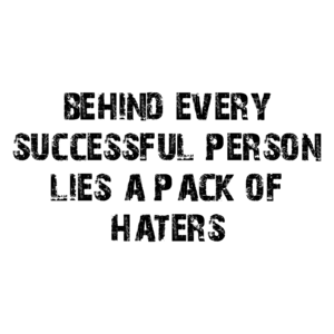 behind every successful person lies a pack of haters