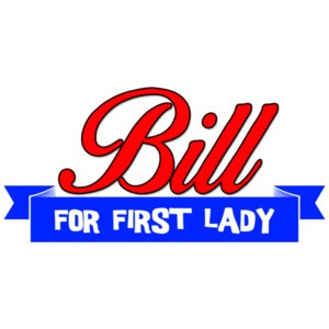 Bill For First Lady - Hillary Clinton