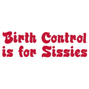 Birth Control Is For Sissies Funny Maternity