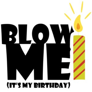 Blow me - It's my birthday - happy birthday