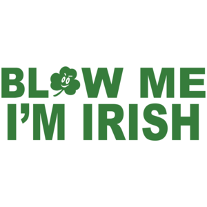 Blow Me I'm Irish St. Paddy's Day