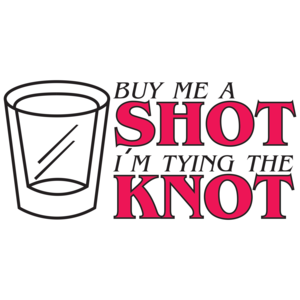 Buy Me A Shot I'm Tying The Knot