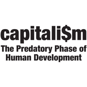 Capitalism - The Predatory Phase Of Human Development