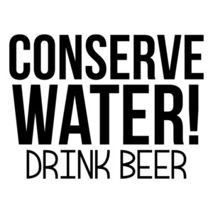 Conserve Water! Drink Beer