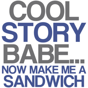 Cool Story Baby... Now Make Me A Sandwich Funny