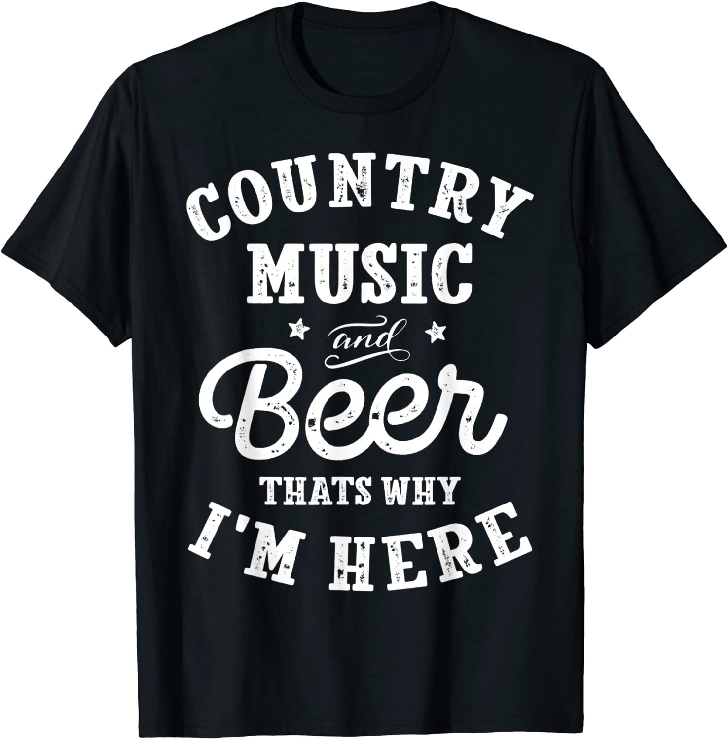 Country Music And Beer That's Why I'm Here T-Shirt