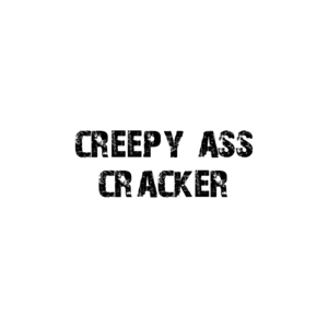 creepy ass cracker