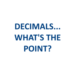 DECIMALS... WHAT'S THE POINT?