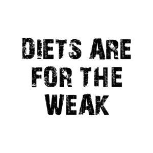 DIETS ARE FOR THE WEAK