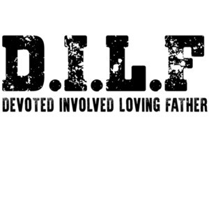 DILF - Devoted Involved Loving Father - Fathers Day Funny