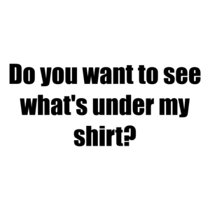 Do you want to see what's under my?