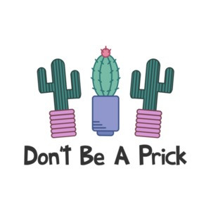 Don't Be A Prick Cute Cactus