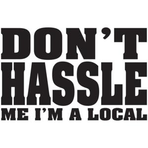 Don't Hassle Me, I'm A Local