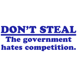 Don't Steal.  The Government Hates Competition