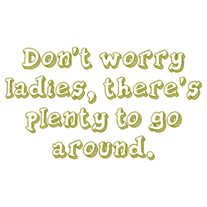 Don't worry ladies, there's plenty to go around.