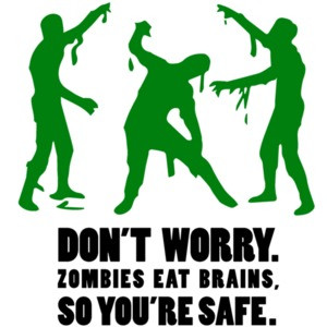 Don't worry. Zombies eat brains, so you're safe. Funny Zombie