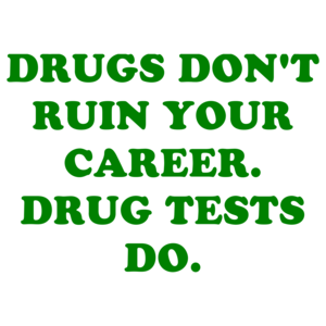 DRUGS DON'T RUIN YOUR CAREER. DRUG TESTS DO.