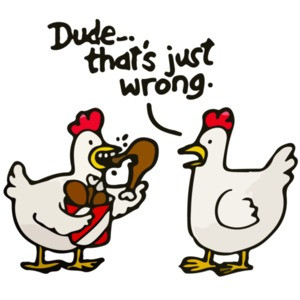 Dude, that's just wrong. Funny Chicken