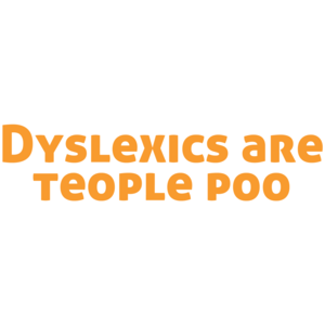 Dyslexics Are Teople Poo