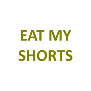 EAT MY SHORTS