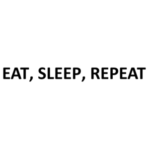 EAT, SLEEP, REPEAT