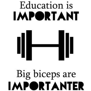 Education Is Important. Big biceps are importanter - Funny Working Out