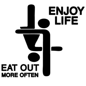 Enjoy Life. Eat out more often. Funny