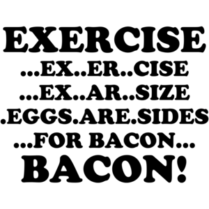 Exercise, Eggs Are Sides For Bacon Funny