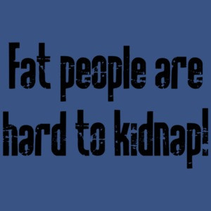 Fat People Are Hard To Kidnap