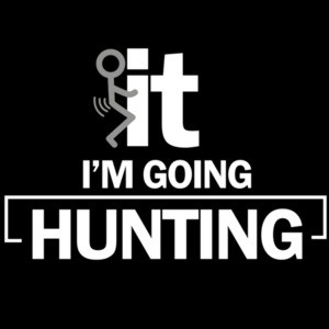 F*CK it. I'm going hunting. Funny Hunting