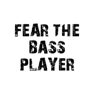 FEAR THE BASS PLAYER