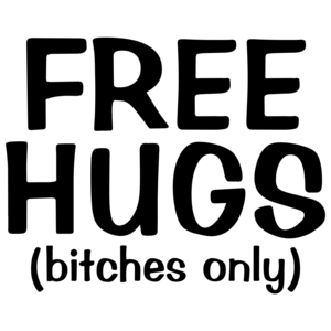 Free Hugs - Bitches Only