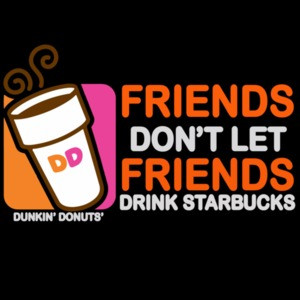 Friends don't let friends drink starbucks coffee